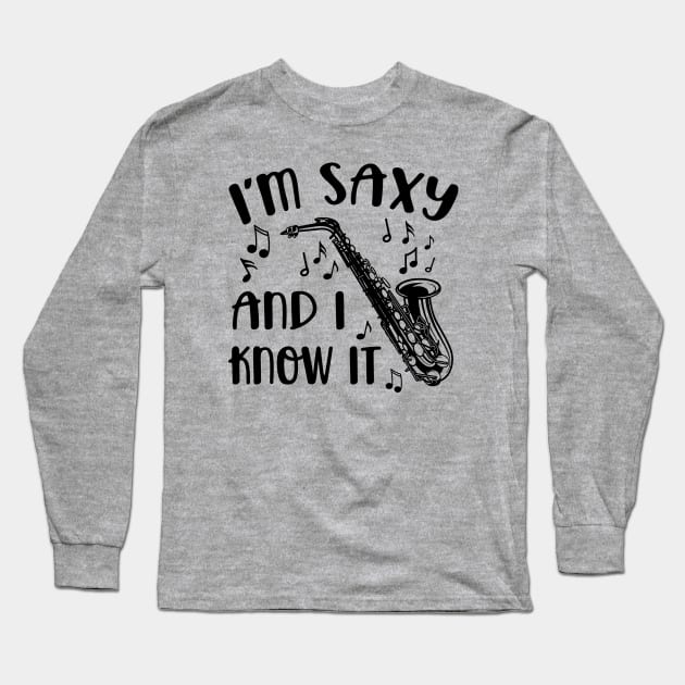 I'm Saxy and I Know It Saxophone Funny Long Sleeve T-Shirt by GlimmerDesigns